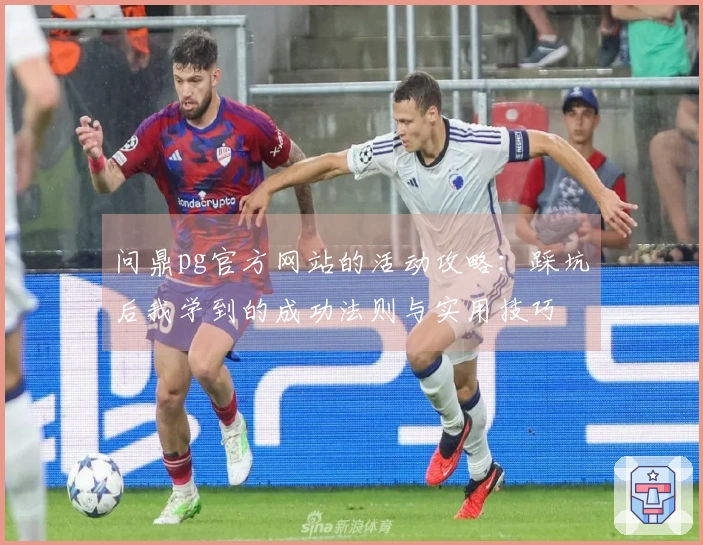 问鼎pg官方网站的活动攻略：踩坑后我学到的成功法则与实用技巧